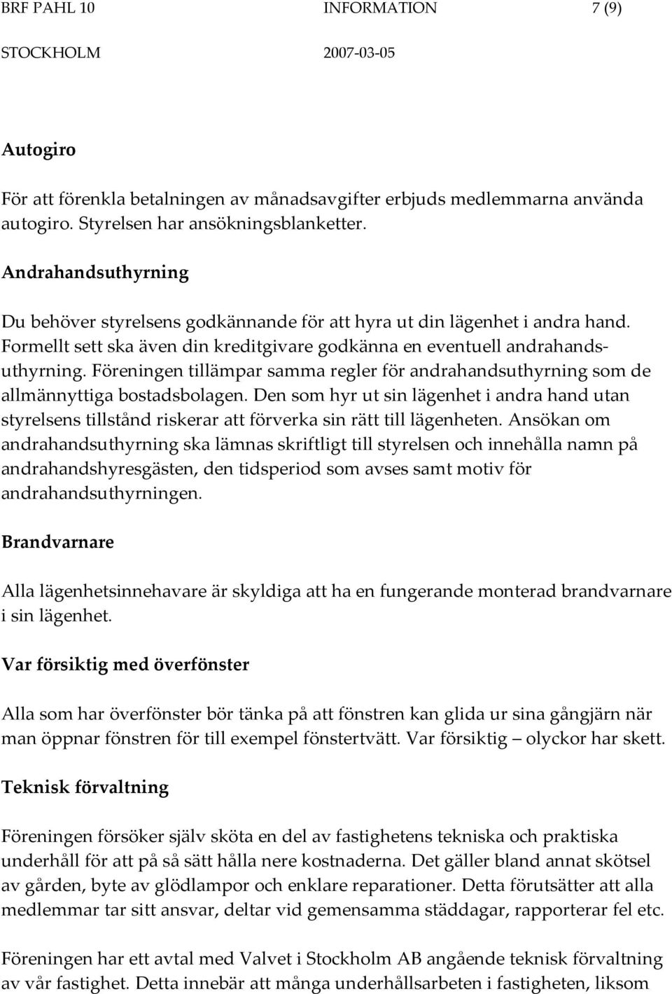 Föreningen tillämpar samma regler för andrahandsuthyrning som de allmännyttiga bostadsbolagen.