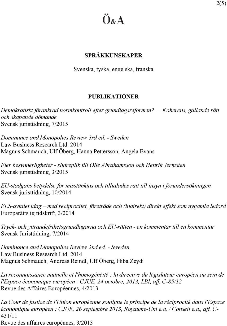 2014 Magnus Schmauch, Ulf Öberg, Hanna Pettersson, Angela Evans Fler besynnerligheter - slutreplik till Olle Abrahamsson och Henrik Jermsten Svensk juristtidning, 3/2015 EU-stadgans betydelse för