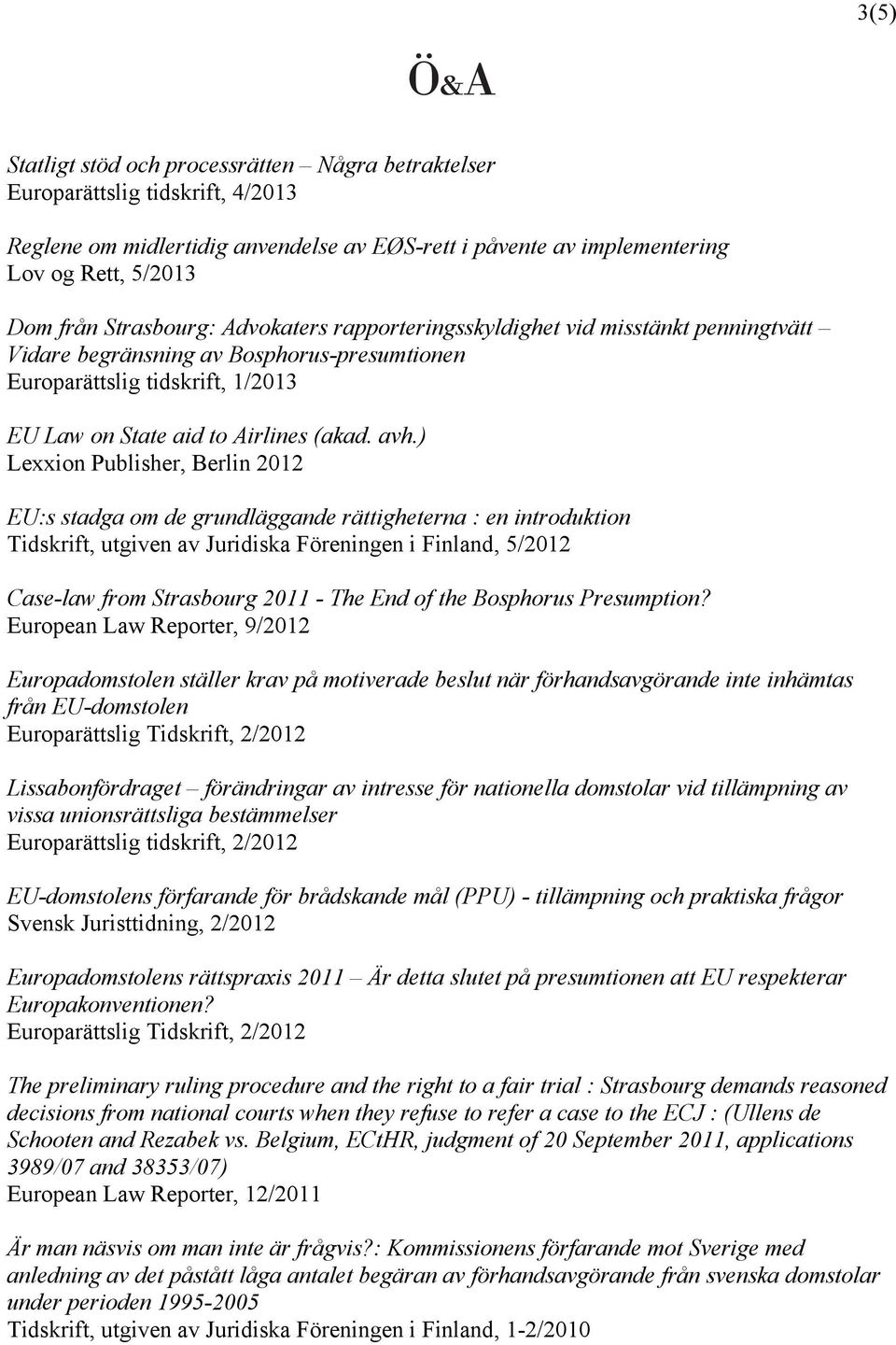 ) Lexxion Publisher, Berlin 2012 EU:s stadga om de grundläggande rättigheterna : en introduktion Tidskrift, utgiven av Juridiska Föreningen i Finland, 5/2012 Case-law from Strasbourg 2011 - The End