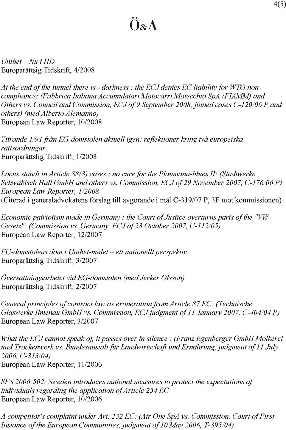 Council and Commission, ECJ of 9 September 2008, joined cases C-120/06 P and others) (med Alberto Alemanno) European Law Reporter, 10/2008 Yttrande 1/91 från EG-domstolen aktuell igen: reflektioner
