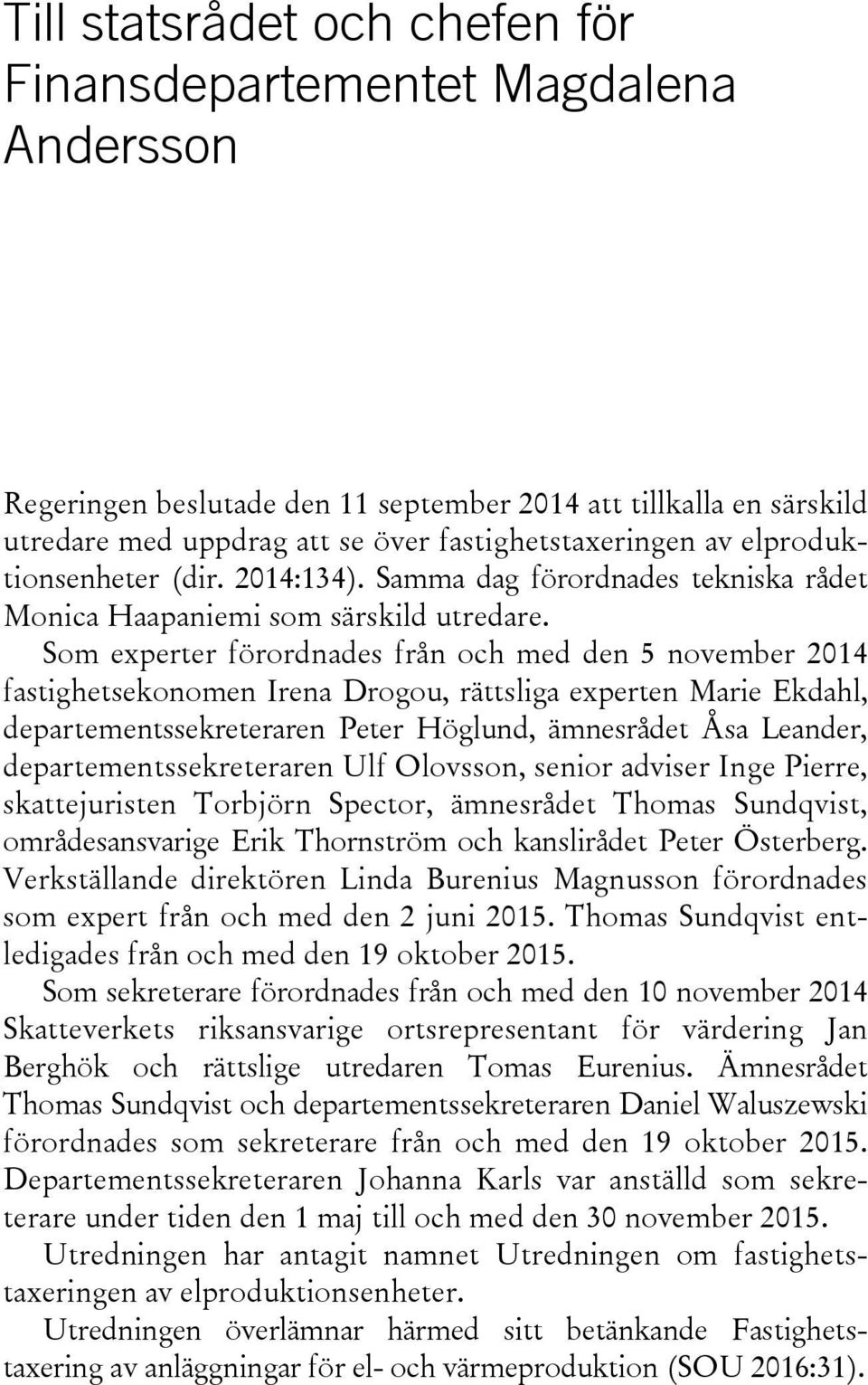 Som experter förordnades från och med den 5 november 2014 fastighetsekonomen Irena Drogou, rättsliga experten Marie Ekdahl, departementssekreteraren Peter Höglund, ämnesrådet Åsa Leander,