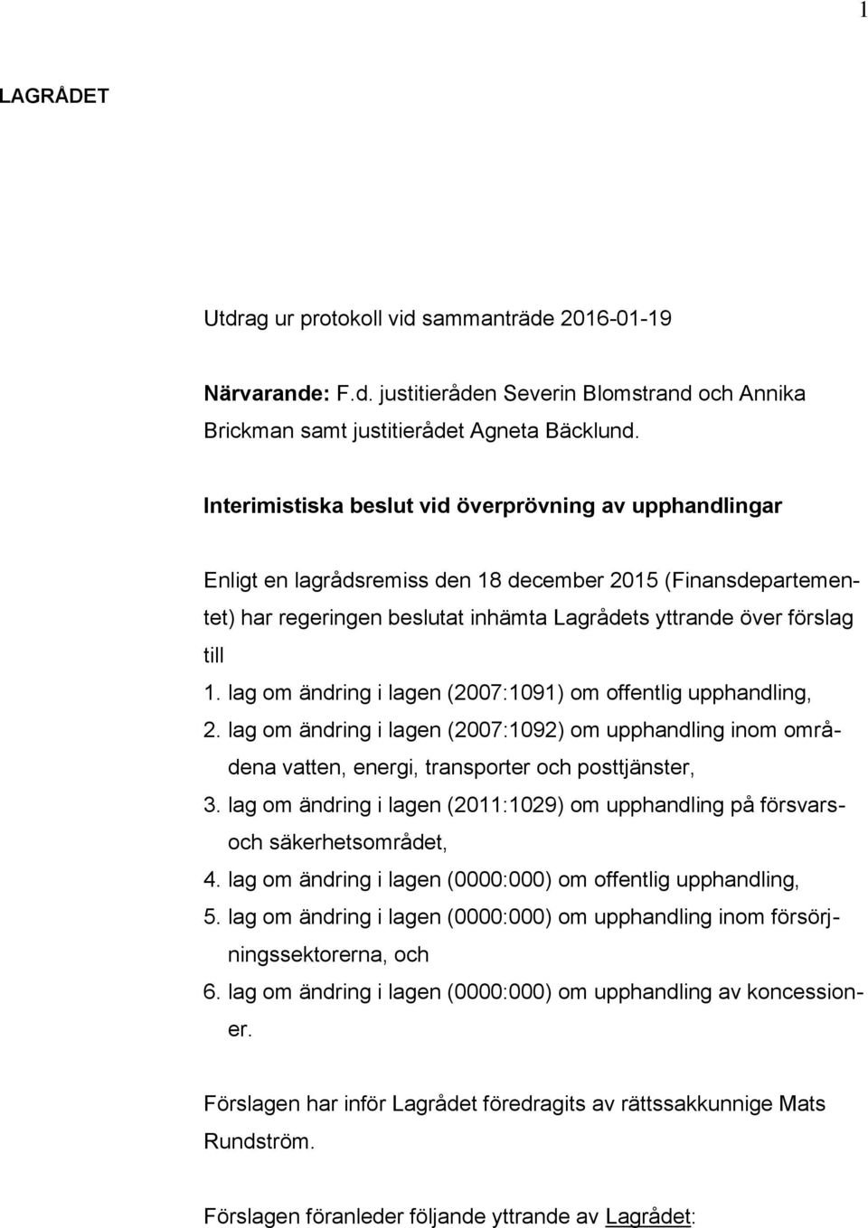 lag om ändring i lagen (2007:1091) om offentlig upphandling, 2. lag om ändring i lagen (2007:1092) om upphandling inom områdena vatten, energi, transporter och posttjänster, 3.