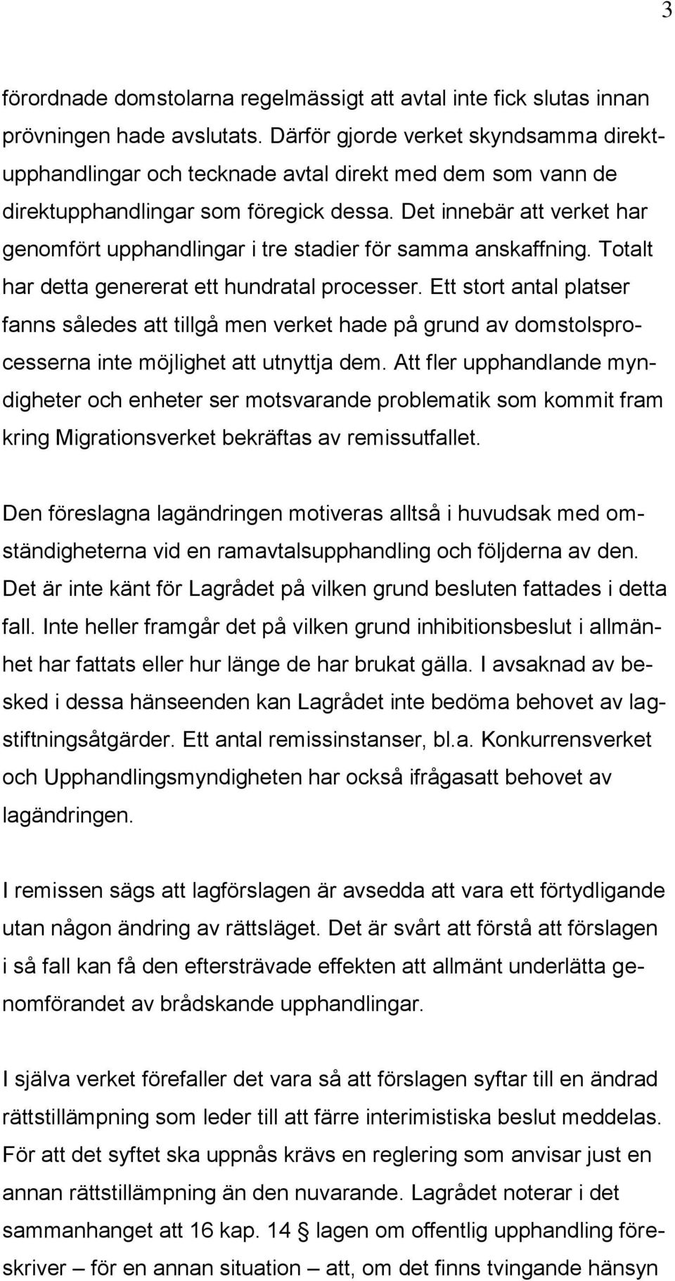 Det innebär att verket har genomfört upphandlingar i tre stadier för samma anskaffning. Totalt har detta genererat ett hundratal processer.