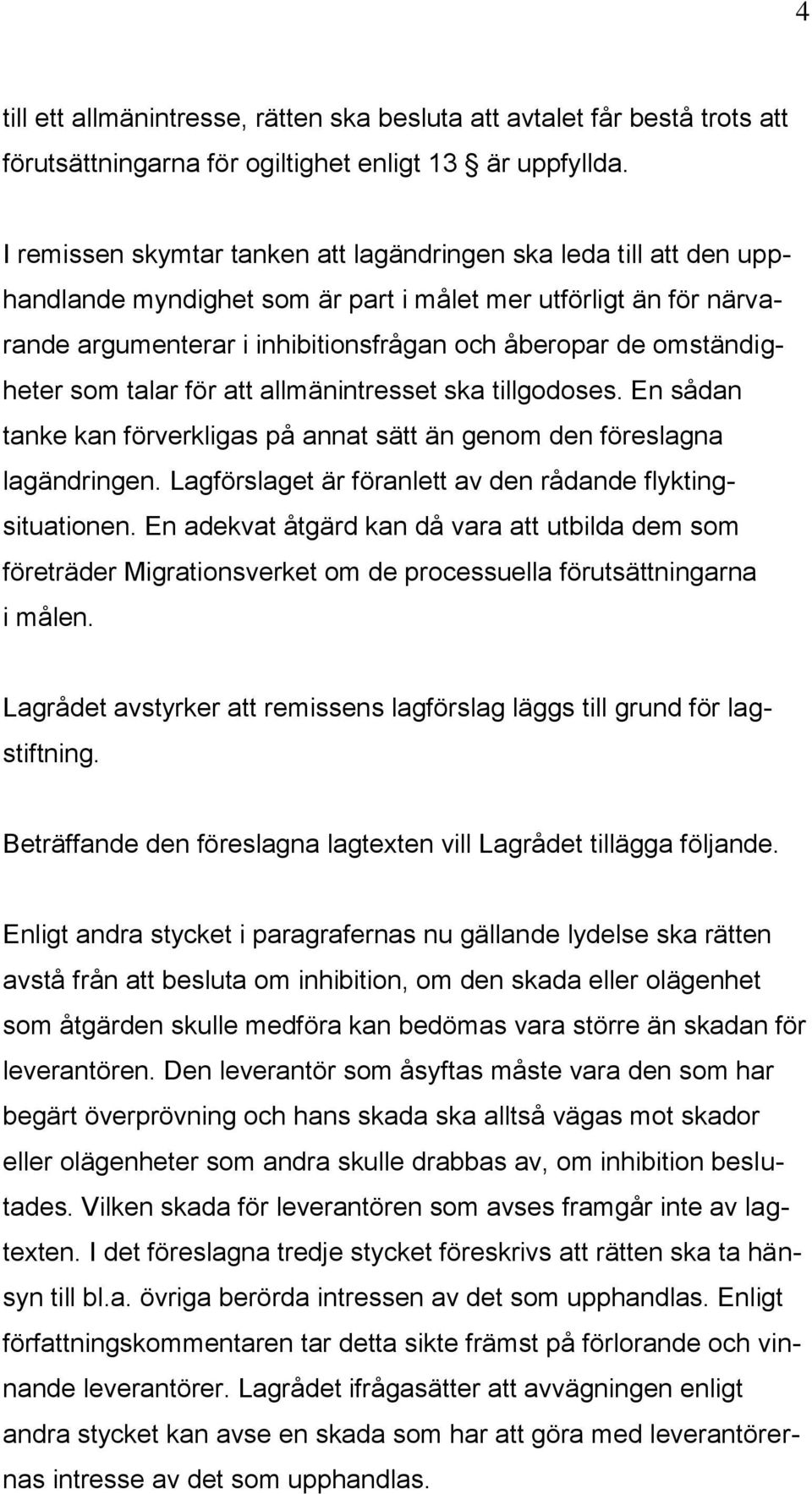 omständigheter som talar för att allmänintresset ska tillgodoses. En sådan tanke kan förverkligas på annat sätt än genom den föreslagna lagändringen.