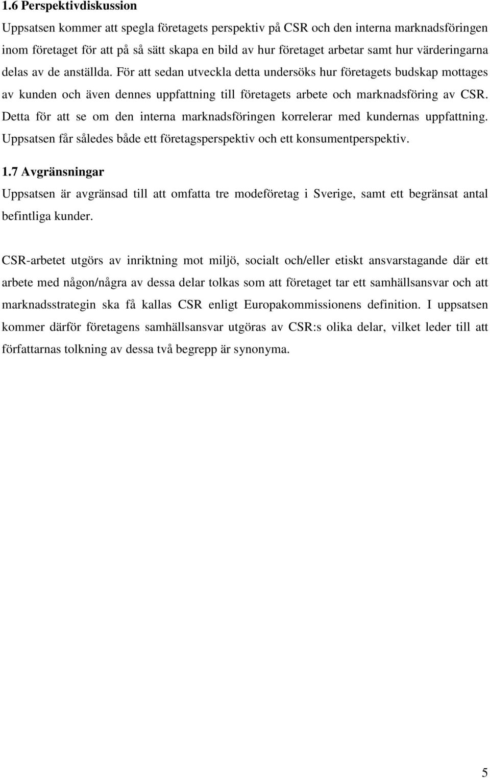 Detta för att se om den interna marknadsföringen korrelerar med kundernas uppfattning. Uppsatsen får således både ett företagsperspektiv och ett konsumentperspektiv. 1.