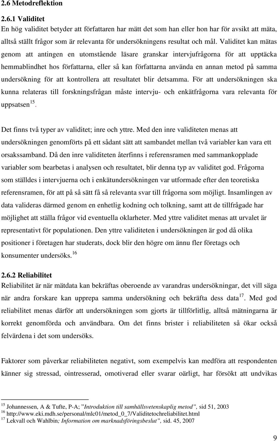 undersökning för att kontrollera att resultatet blir detsamma. För att undersökningen ska kunna relateras till forskningsfrågan måste intervju- och enkätfrågorna vara relevanta för uppsatsen 15.