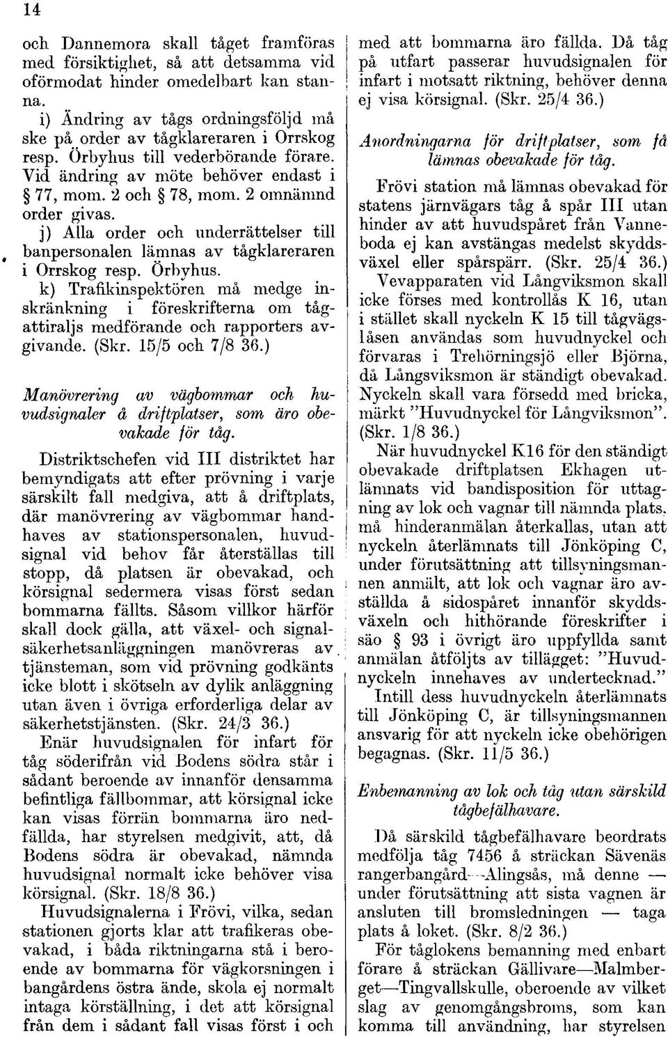 j) Alla order och underrättelser till banpersonalen lämnas av tågklareraren i Orrskog resp. Örbyhus.
