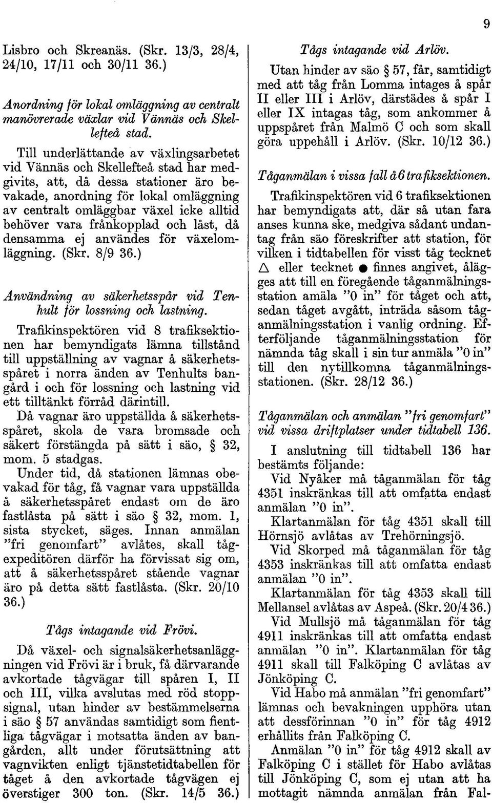 behöver vara frånkopplad och låst, då densamma ej användes för växelomläggning. (Skr. 8/9 36.) Användning av säkerhetsspår vid Tenhult för lossning och lastning.