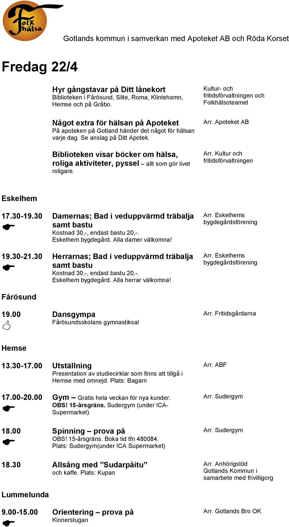 Biblioteken visar böcker om hälsa, roliga aktiviteter, pyssel allt som gör livet roligare. Kultur- och och Folkhälsoteamet Arr. Apoteket AB Arr. Kultur och Eskelhem 17.30-19.30 19.30-21.