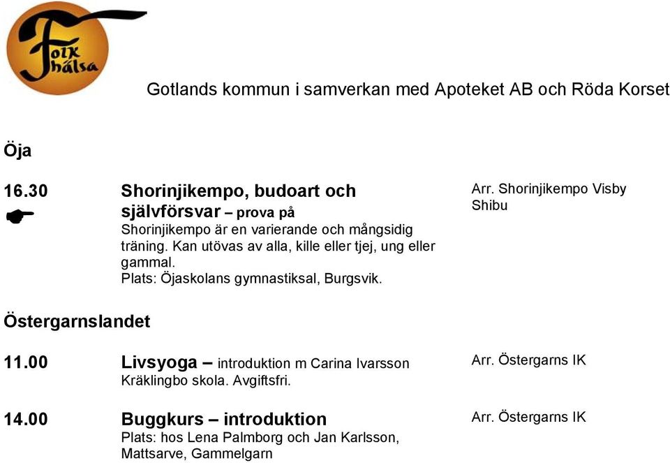 Kan utövas av alla, kille eller tjej, ung eller gammal. Plats: Öjaskolans gymnastiksal, Burgsvik. Arr.