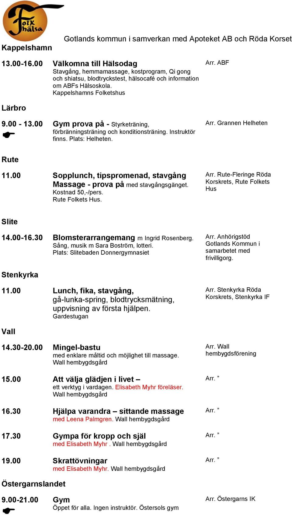 00 Rute Gym prova på - Styrketräning, förbränningsträning och konditionsträning. Instruktör finns. Plats: Helheten. 11.00 Sopplunch, tipspromenad, stavgång Massage - prova på med stavgångsgänget.