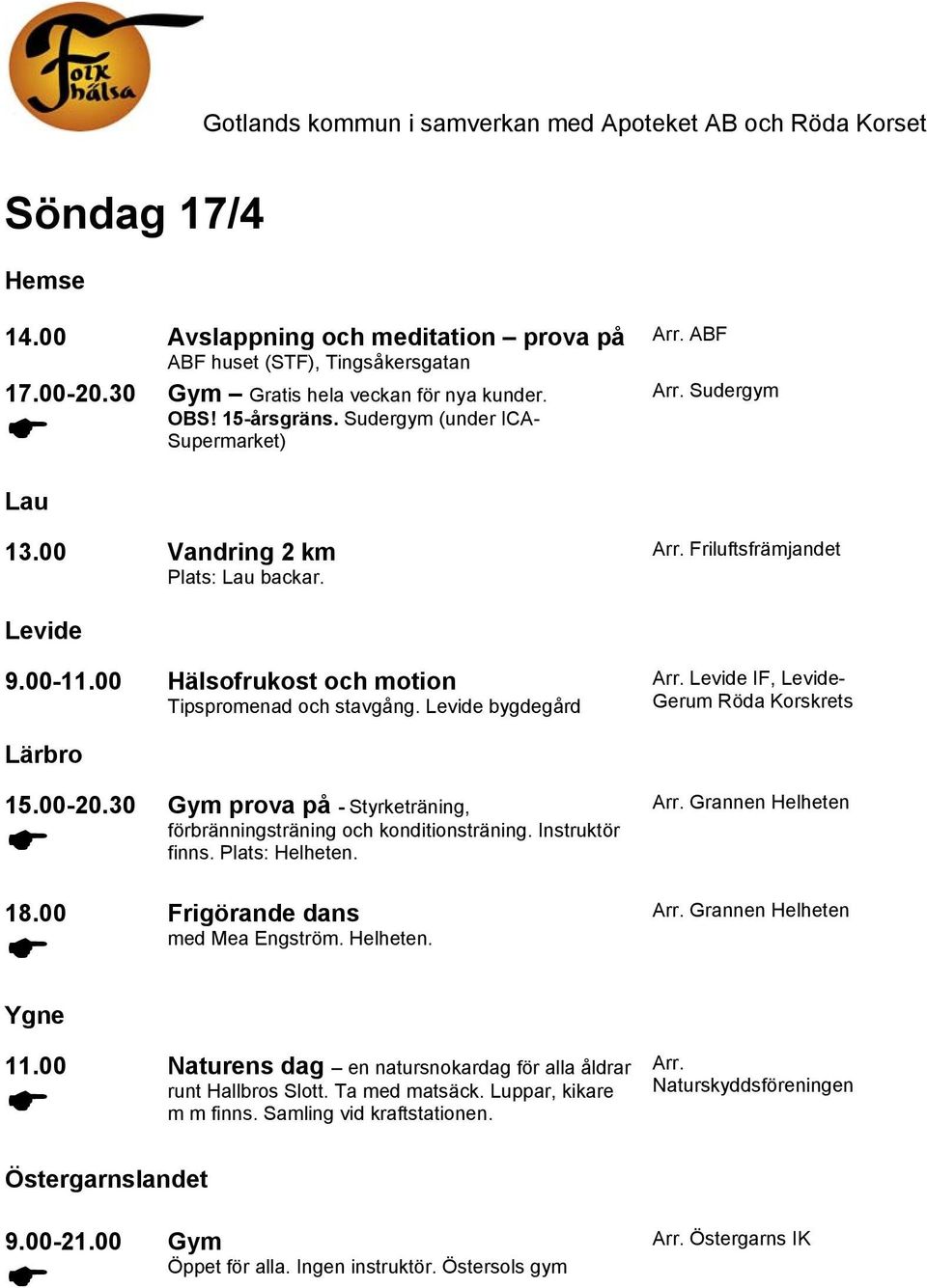 Levide IF, Levide- Gerum Röda Lärbro 15.00-20.30 18.00 Ygne 11.00 Gym prova på - Styrketräning, förbränningsträning och konditionsträning. Instruktör finns. Plats: Helheten.
