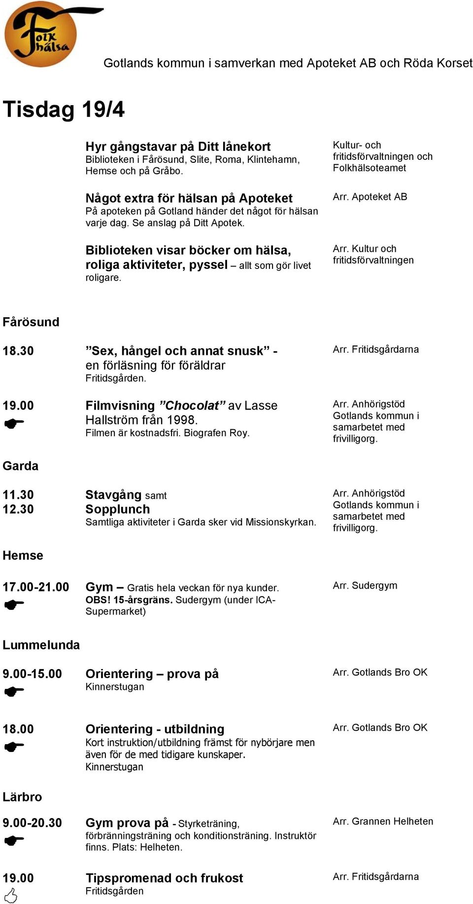 Biblioteken visar böcker om hälsa, roliga aktiviteter, pyssel allt som gör livet roligare. Kultur- och och Folkhälsoteamet Arr. Apoteket AB Arr. Kultur och Fårösund 18.
