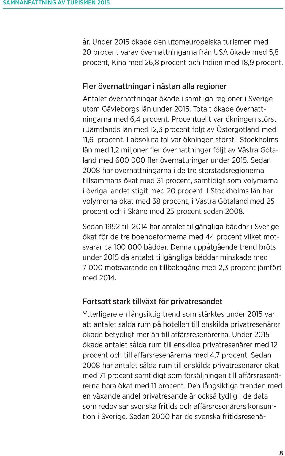 Fler övernattningar i nästan alla regioner Antalet övernattningar ökade i samtliga regioner i Sverige utom Gävleborgs län under 2015. Totalt ökade övernattningarna med 6,4 procent.