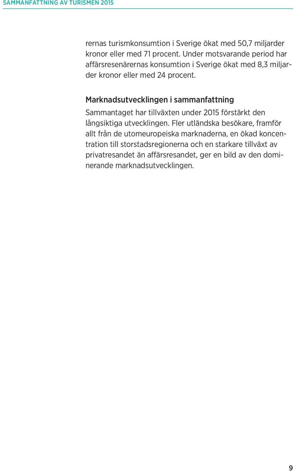 Marknadsutvecklingen i sammanfattning Sammantaget har tillväxten under 2015 förstärkt den långsiktiga utvecklingen.