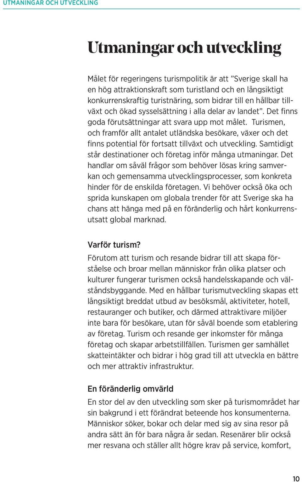 Turismen, och framför allt antalet utländska besökare, växer och det finns potential för fortsatt tillväxt och utveckling. Samtidigt står destinationer och företag inför många utmaningar.
