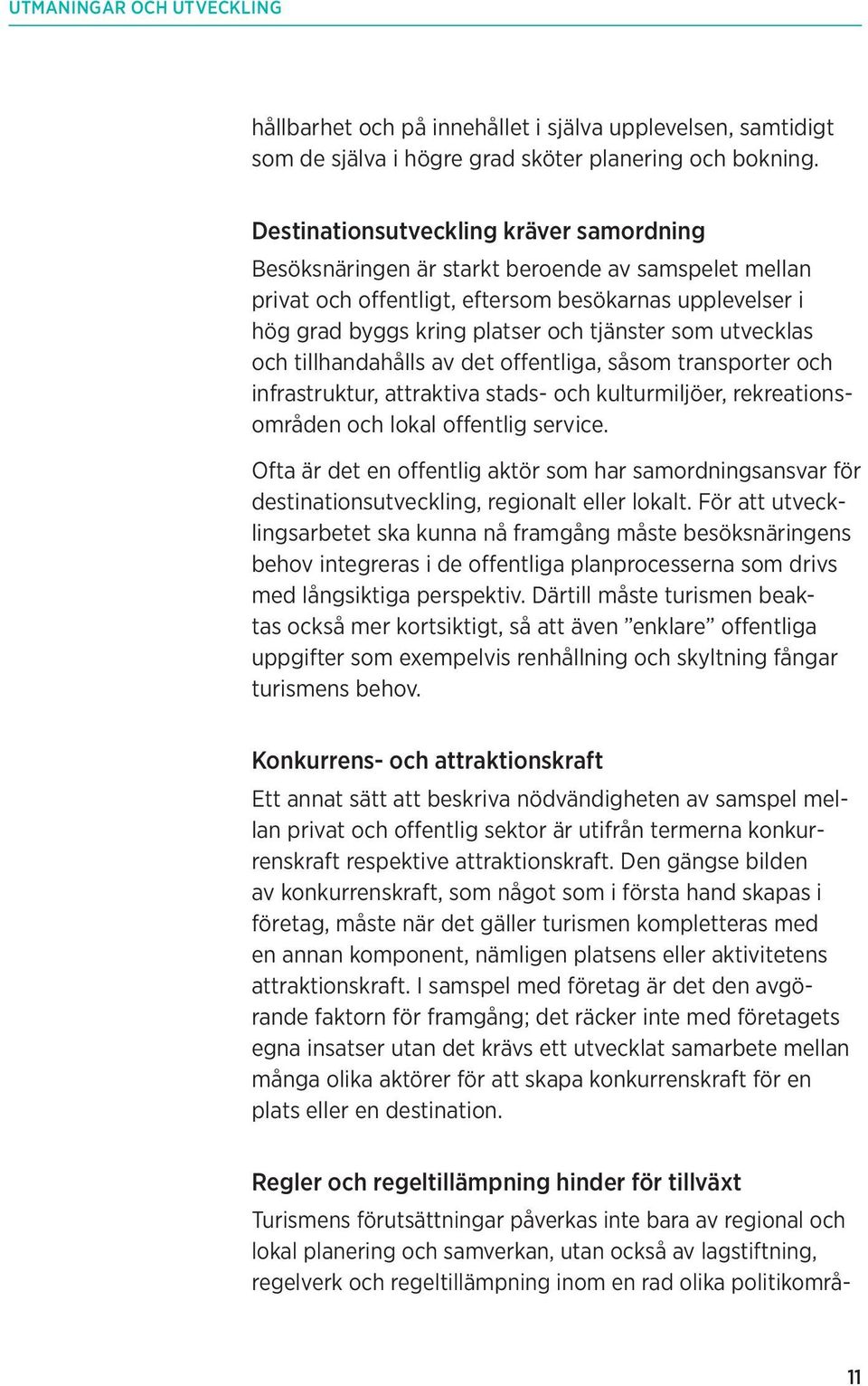 utvecklas och tillhandahålls av det offentliga, såsom transporter och infrastruktur, attraktiva stads- och kulturmiljöer, rekreationsområden och lokal offentlig service.