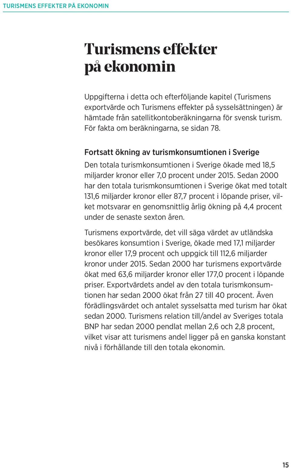 Fortsatt ökning av turismkonsumtionen i Sverige Den totala turismkonsumtionen i Sverige ökade med 18,5 mil jarder kronor eller 7,0 procent under 2015.