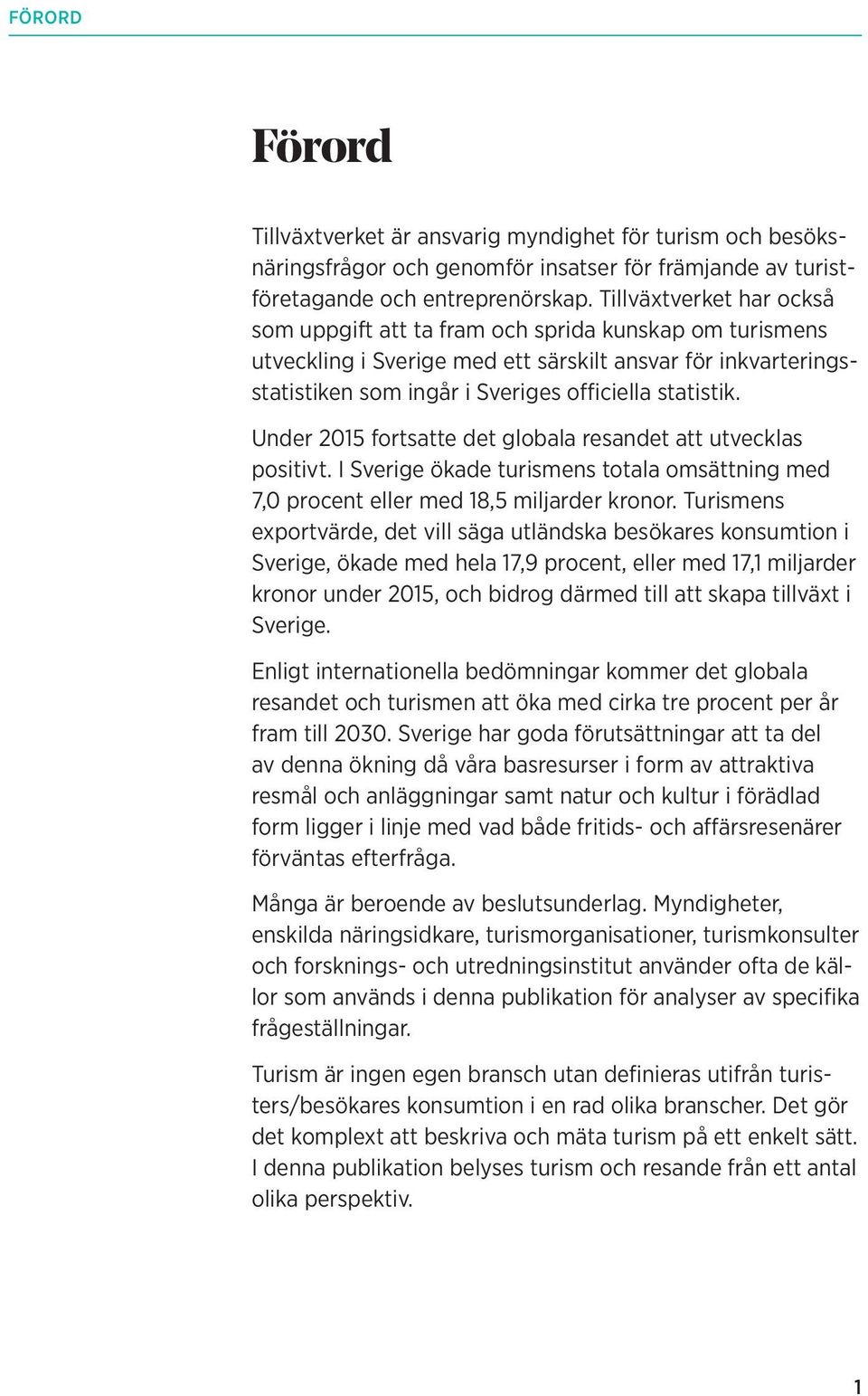 Under 2015 fortsatte det globala resandet att utvecklas positivt. I Sverige ökade turismens totala omsättning med 7,0 procent eller med 18,5 miljarder kronor.