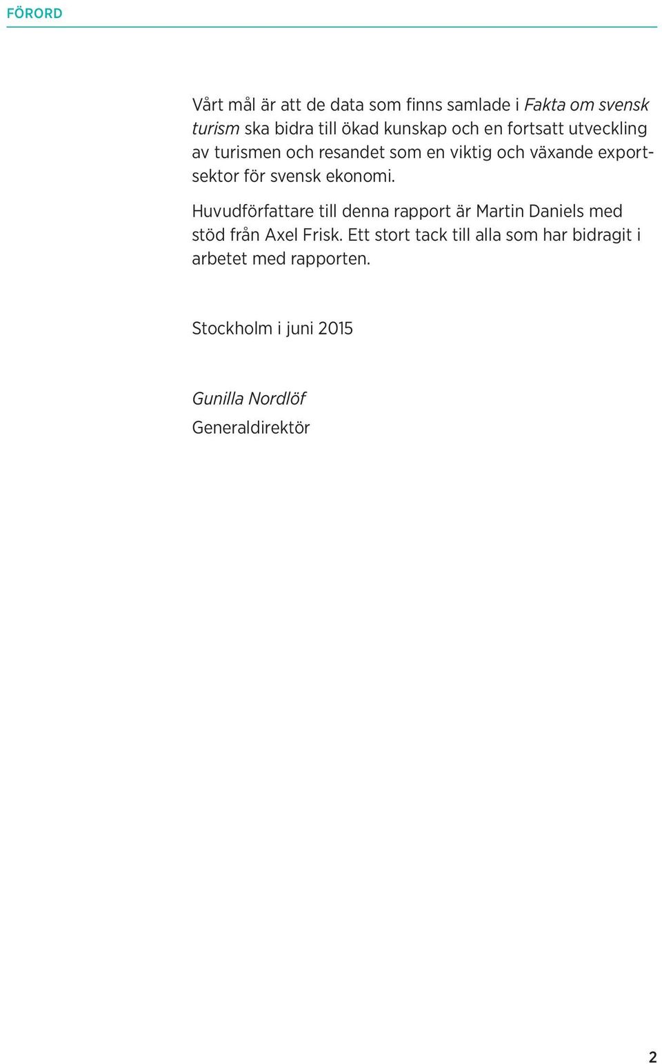 ekonomi. Huvudförfattare till denna rapport är Martin Daniels med stöd från Axel Frisk.