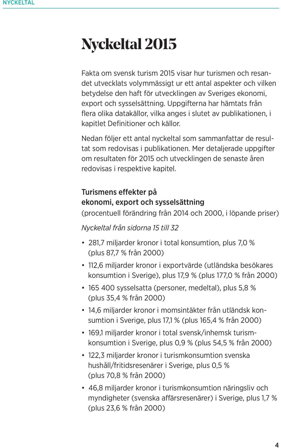 Nedan följer ett antal nyckeltal som sammanfattar de resultat som redovisas i publikationen.