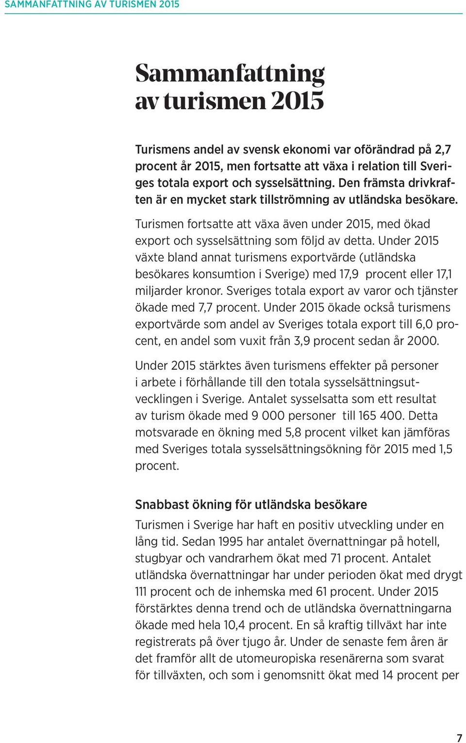 Under 2015 växte bland annat turismens exportvärde (utländska besökares konsumtion i Sverige) med 17,9 procent eller 17,1 miljarder kronor.
