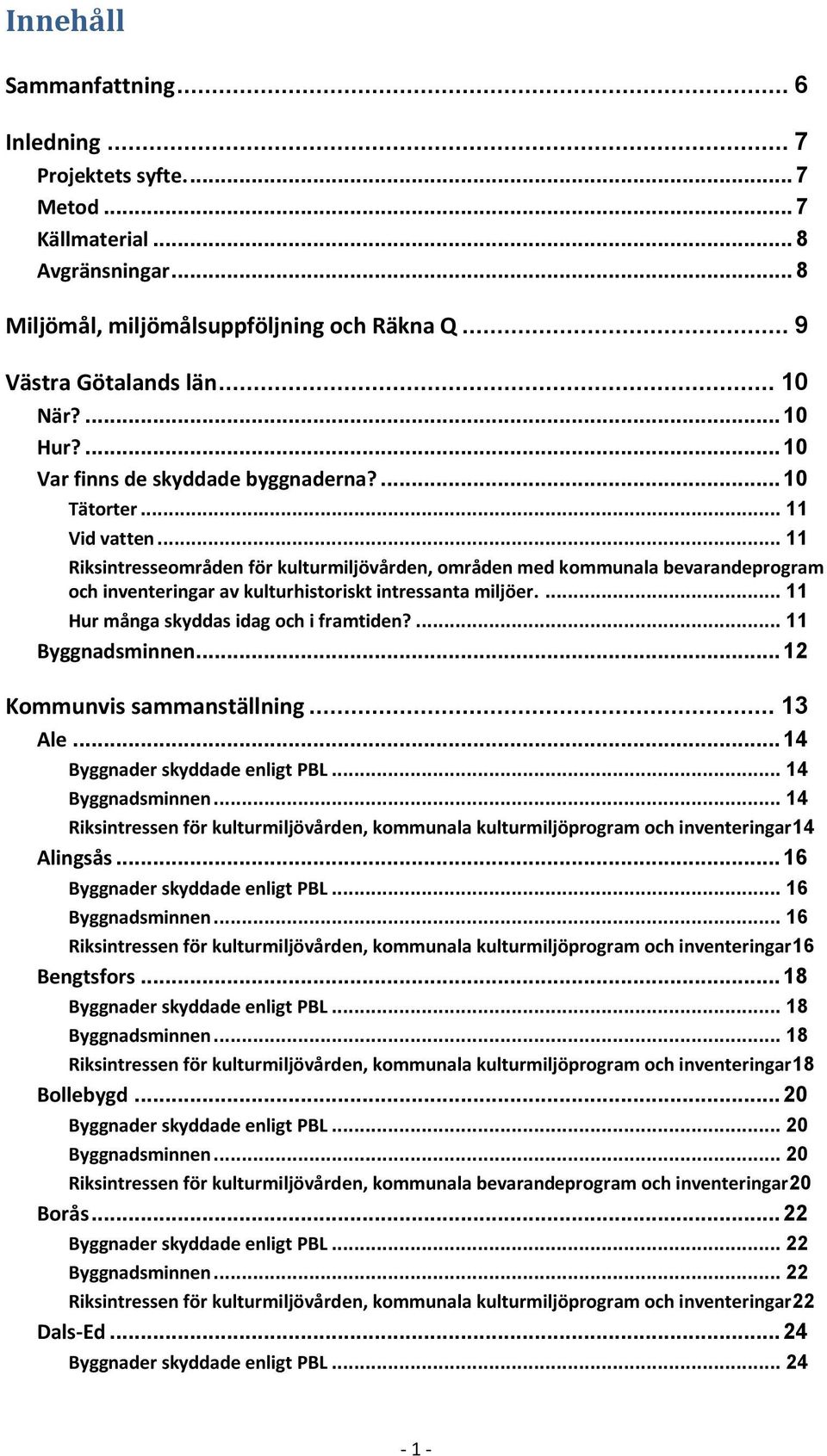 .. 11 Riksintresseområden för kulturmiljövården, områden med kommunala bevarandeprogram och inventeringar av kulturhistoriskt intressanta miljöer.... 11 Hur många skyddas idag och i framtiden?