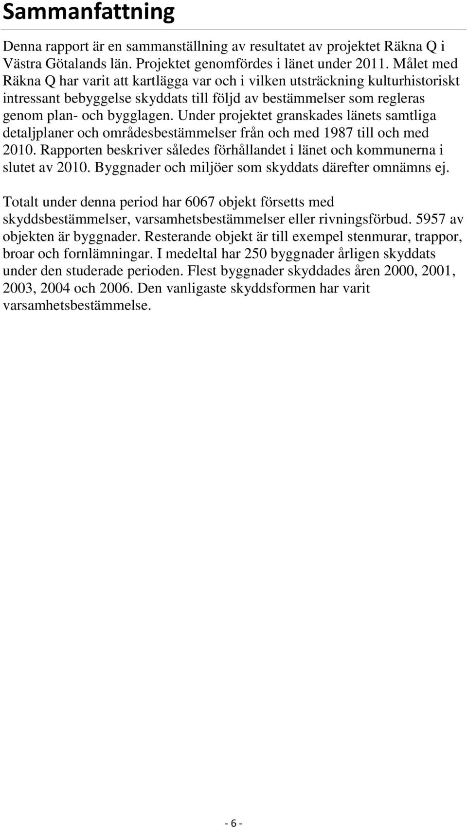 Under projektet granskades länets samtliga detaljplaner och områdesbestämmelser från och med 1987 till och med 2010. Rapporten beskriver således förhållandet i länet och kommunerna i slutet av 2010.