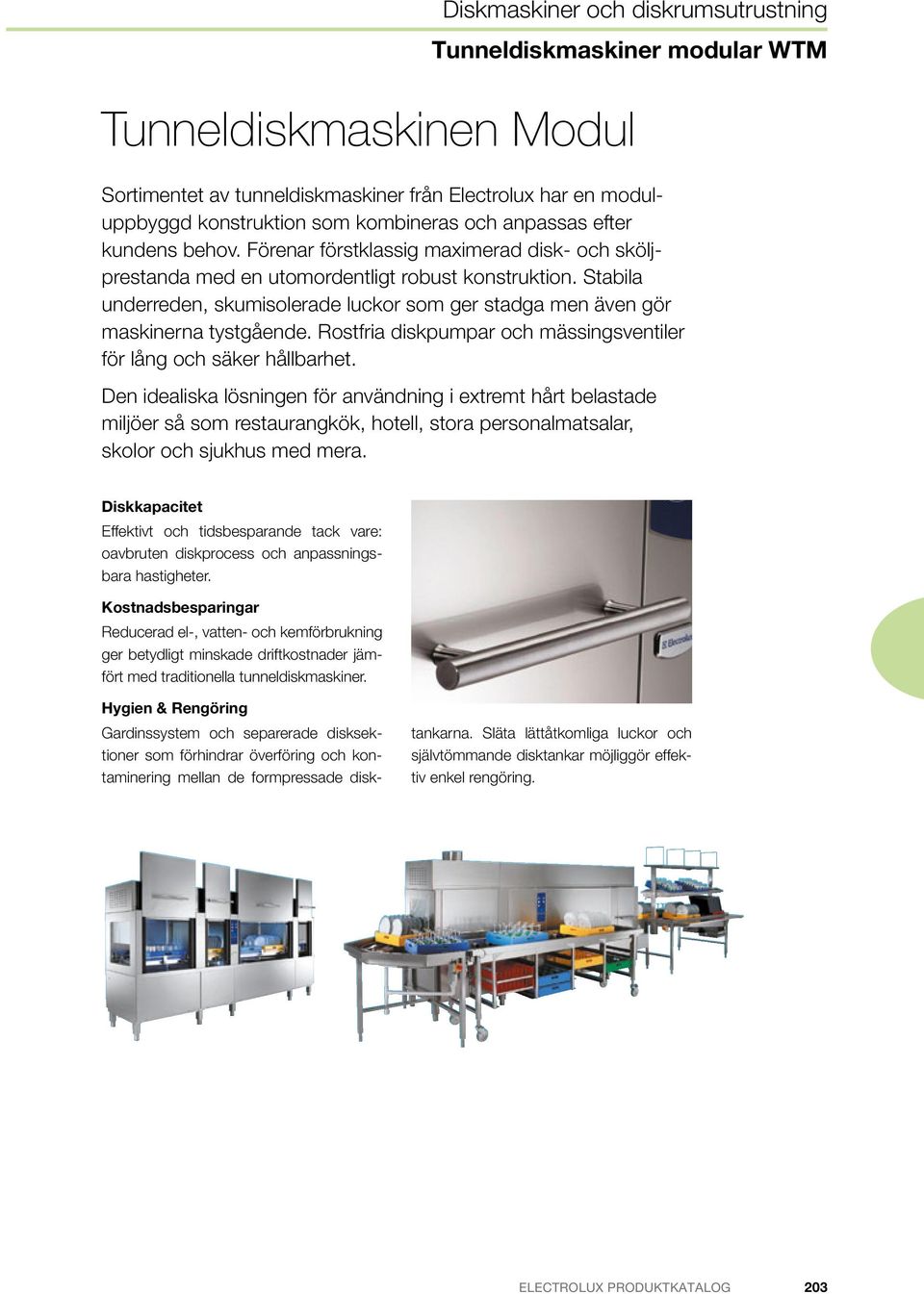 Förenar Sortimentet av tunneldiskmaskiner från Electrolux har en moduluppbyggd förstklassig maximerad disk- disk- och och sköljprestanda med med en utomordentligt robust robust konstruktion.