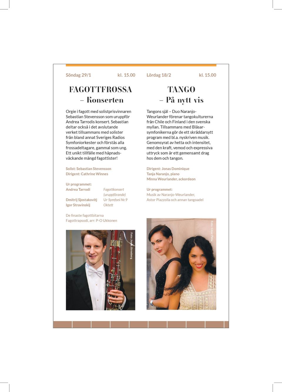 m. tare, operett och romans FAGOTTFROSSA Konserten Orgie i fagott med solistpris vinnaren Sebastian Stevensson som urupp för Andrea Tarrodis konsert.