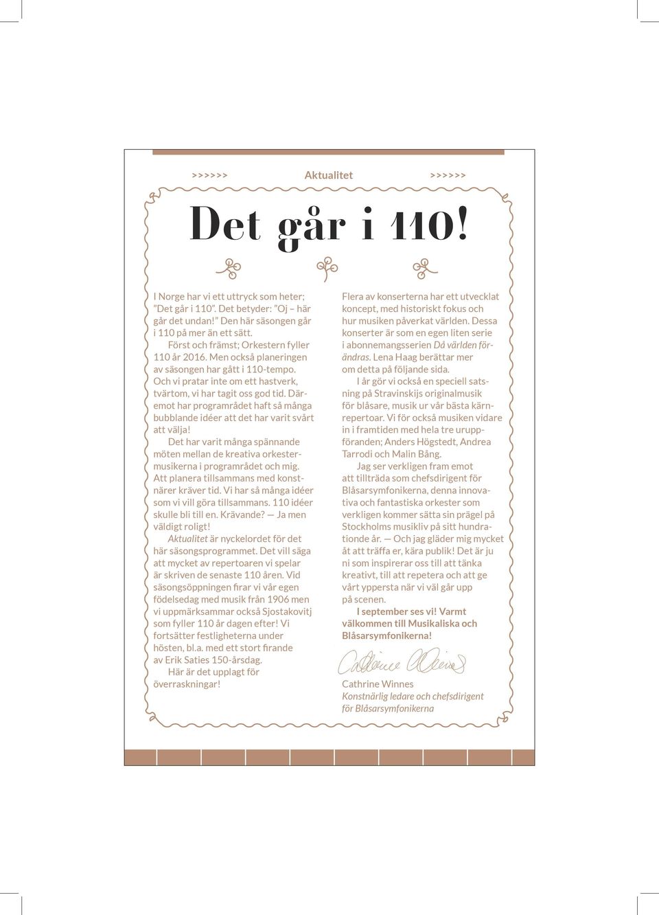 I Norge har vi ett uttryck som heter; Det går i 110. Det betyder: Oj här går det undan! Den här säsongen går i 110 på mer än ett sätt. Först och främst; Orkestern fyller 110 år 2016.