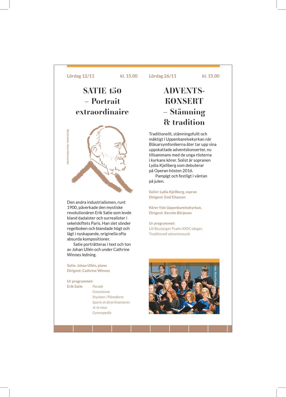 sikaliskt upp - tafsson Illustration: Anna Hennerdal SATIE 150 Portrait extraordinaire ADVENTS KONSERT Stämning & tradition Traditionellt, stämningsfullt och mäktigt i Uppenbarelsekyrkan när