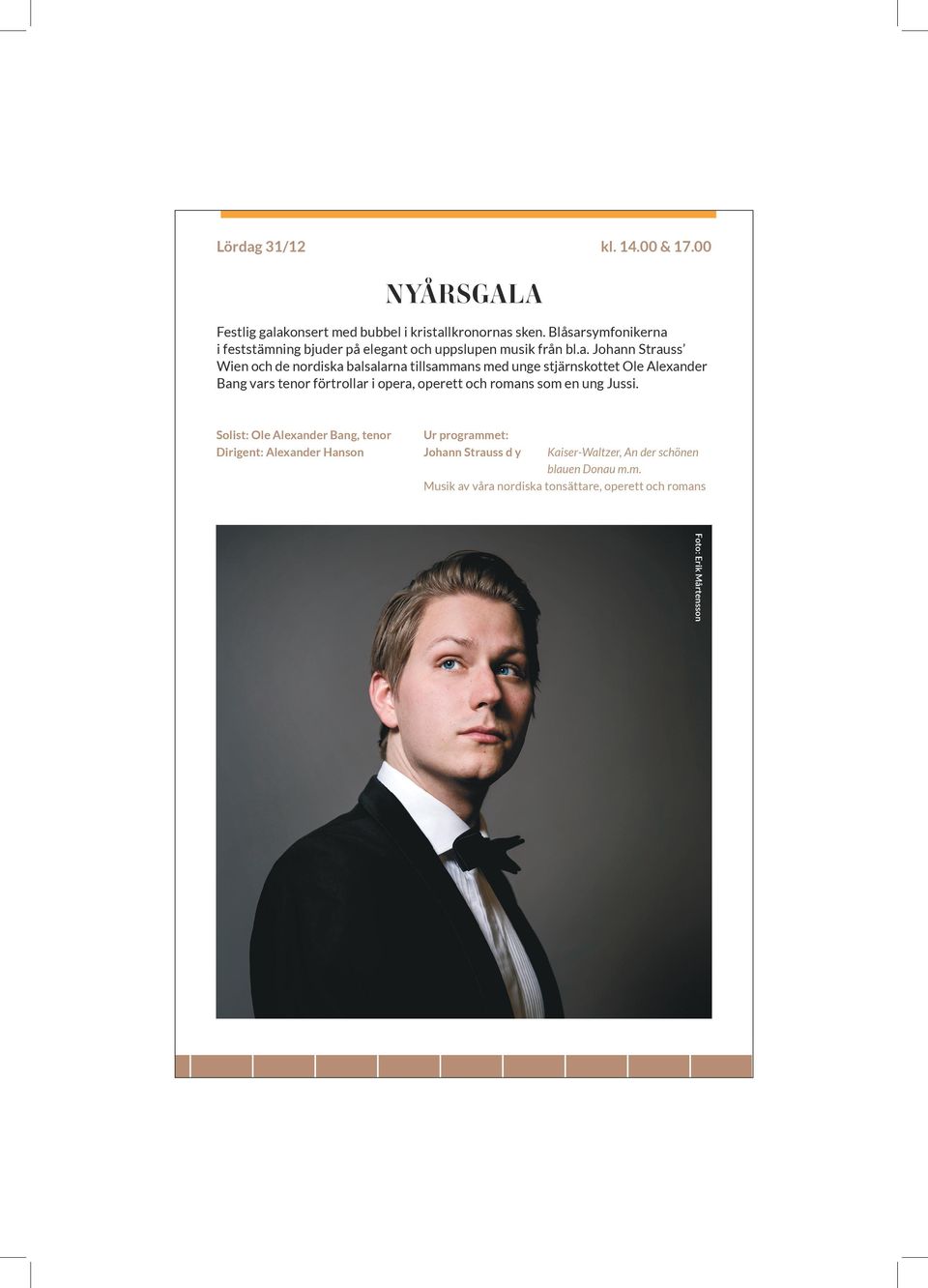 m. Musik av våra nordiska tonsättare, operett och romans Foto: Erik Mårtensson FAGOTTFR Konse Orgie i fagott med solis Sebastian Stevensson s Andrea Tarrodis konser deltar också i det avslu verket