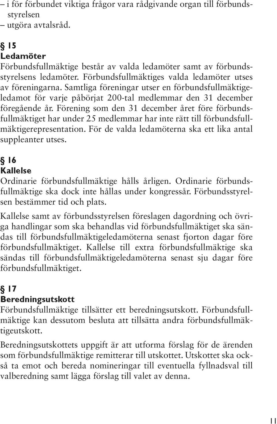 Förening som den 31 december året före förbundsfullmäktiget har under 25 medlemmar har inte rätt till förbundsfullmäktigerepresentation. För de valda ledamöterna ska ett lika antal suppleanter utses.