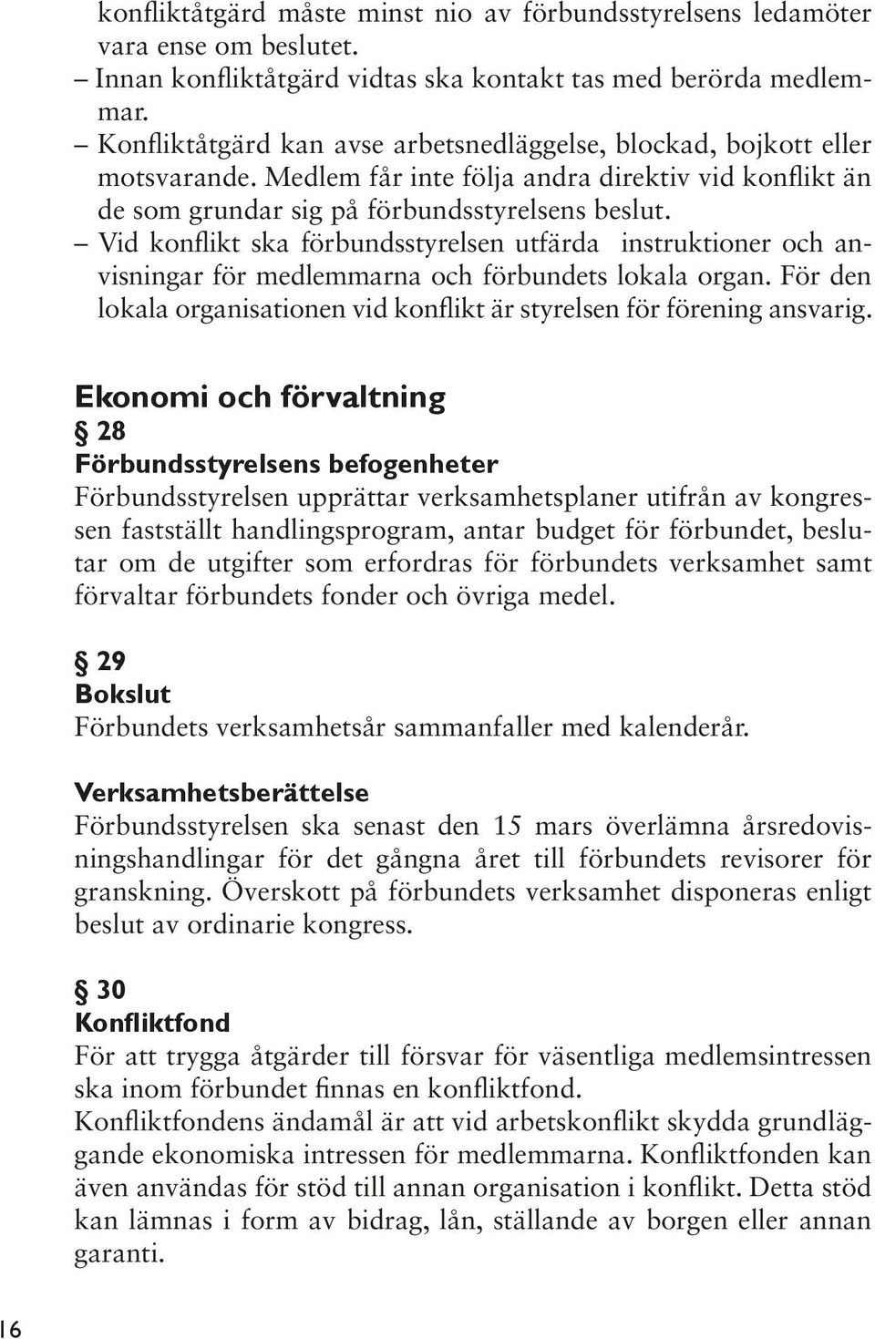 Vid konflikt ska förbundsstyrelsen utfärda instruktioner och anvisningar för medlemmarna och förbundets lokala organ. För den lokala organisationen vid konflikt är styrelsen för förening ansvarig.