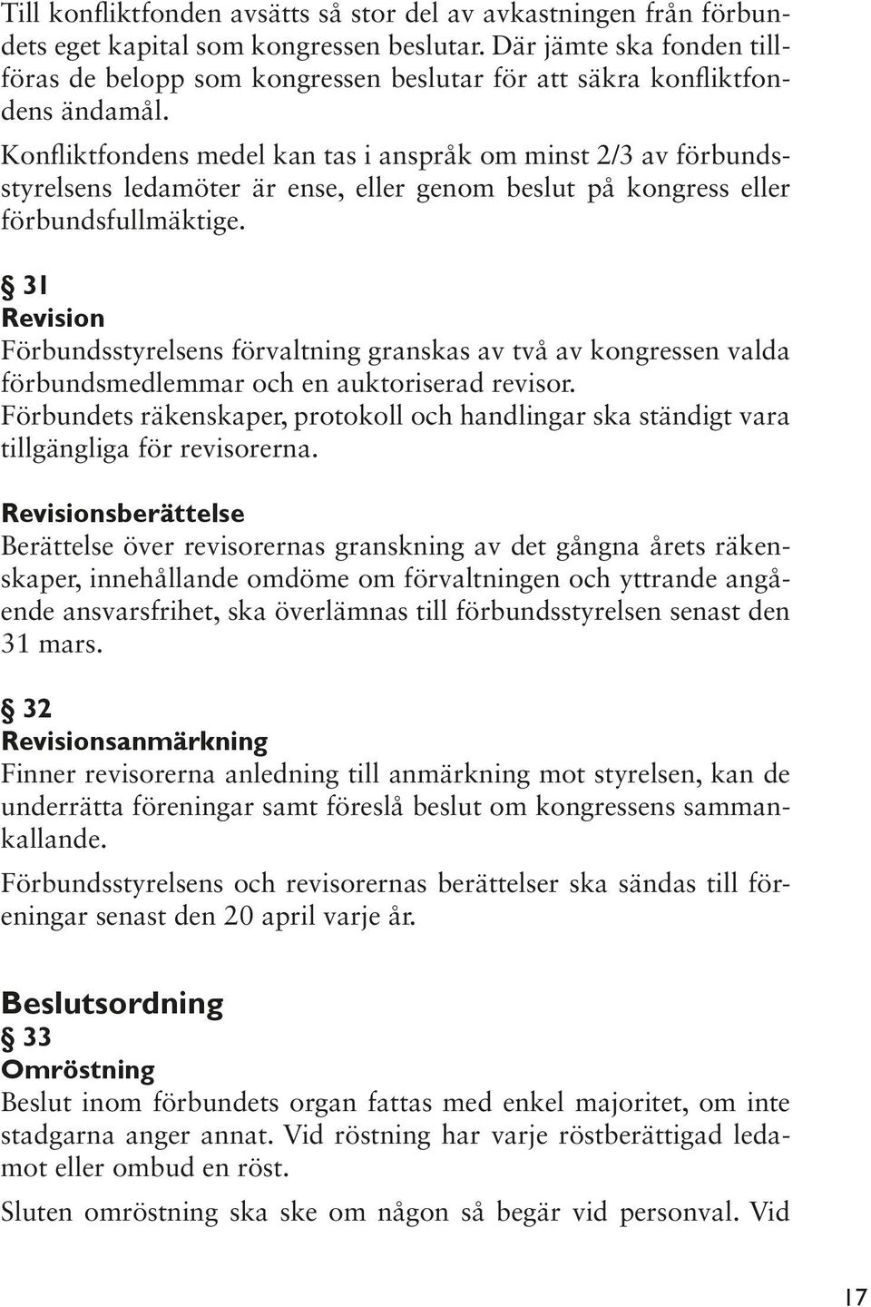 Konfliktfondens medel kan tas i anspråk om minst 2/3 av förbundsstyrelsens ledamöter är ense, eller genom beslut på kongress eller förbundsfullmäktige.