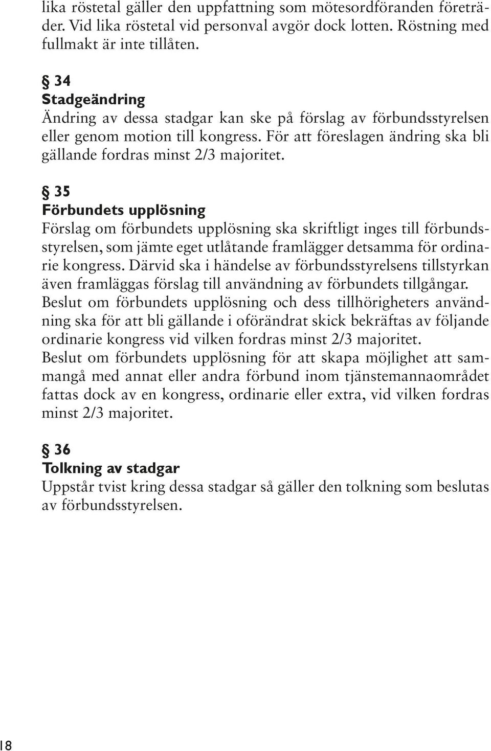 35 Förbundets upplösning Förslag om förbundets upplösning ska skriftligt inges till förbundsstyrelsen, som jämte eget utlåtande framlägger detsamma för ordinarie kongress.