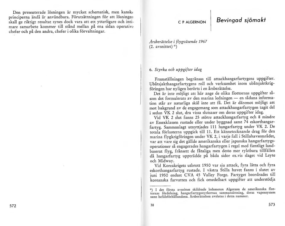 förvatningar. C P ALGERNON Årsberättese i fygväsende 1967 (2. avsnittet) '' ) Bevingad sjömakt 6. Styrka ch uppgifter idag Framstäningen begränsas ti attackhangarfartygens uppgifter.