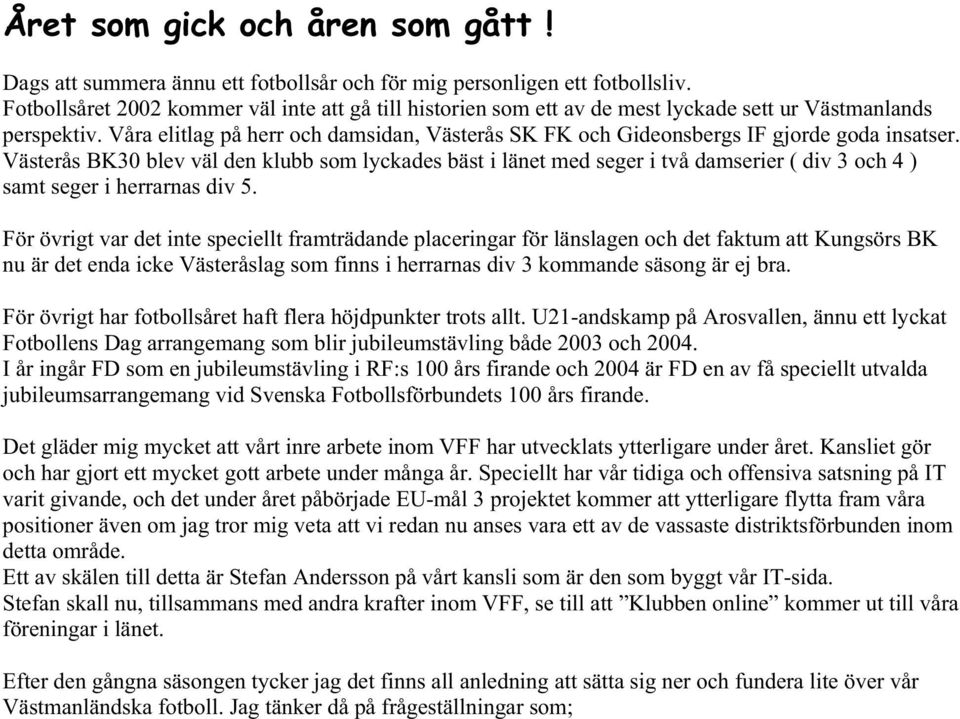 Våra elitlag på herr och damsidan, Västerås SK FK och Gideonsbergs IF gjorde goda insatser.