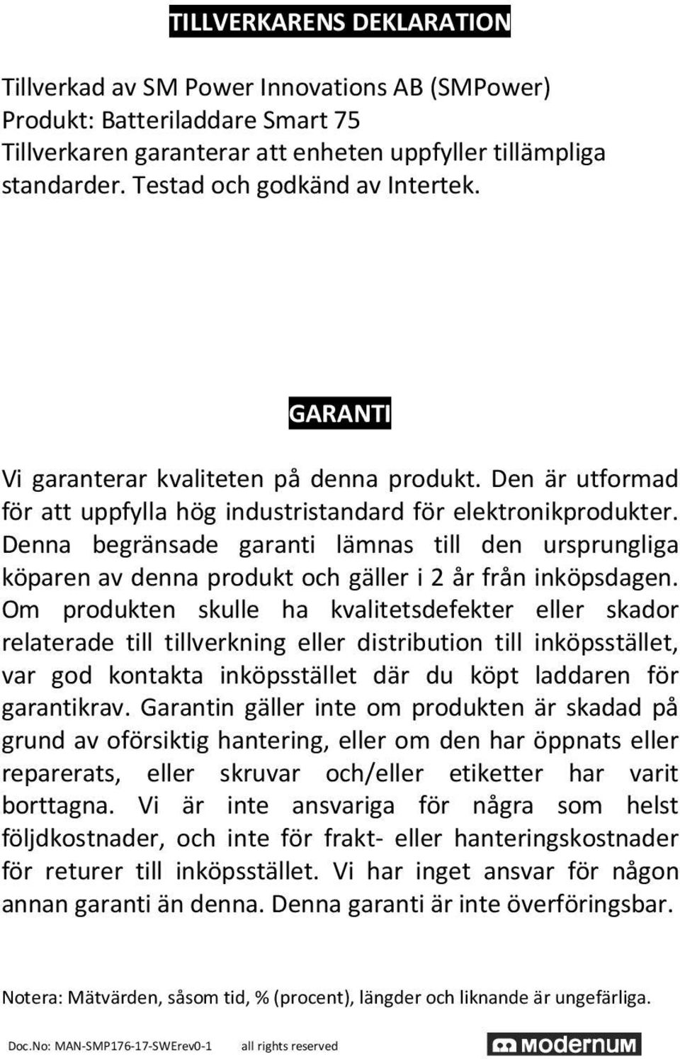 Denna begränsade garanti lämnas till den ursprungliga köparen av denna produkt och gäller i 2 år från inköpsdagen.