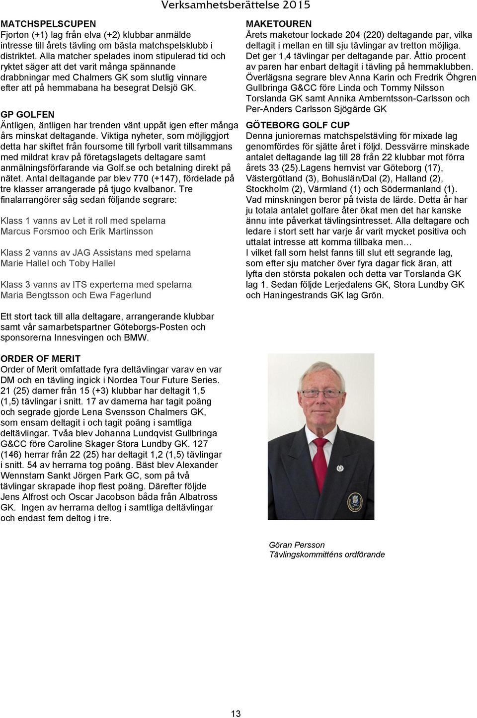 Verksamhetsberättelse 2015 GP GOLFEN Äntligen, äntligen har trenden vänt uppåt igen efter många års minskat deltagande.
