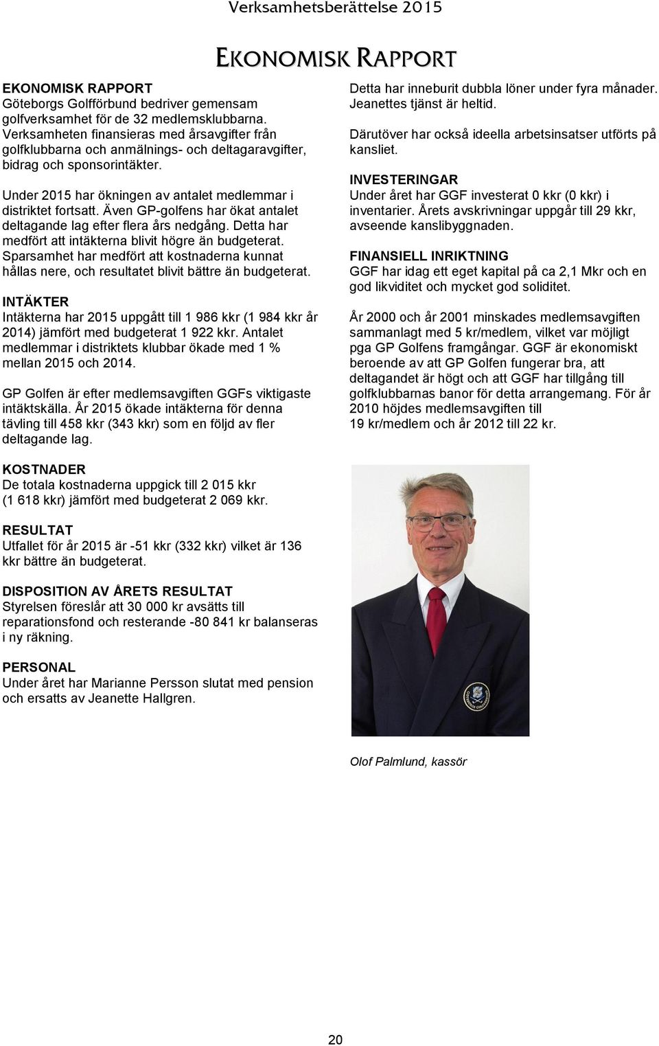 Även GP-golfens har ökat antalet deltagande lag efter flera års nedgång. Detta har medfört att intäkterna blivit högre än budgeterat.