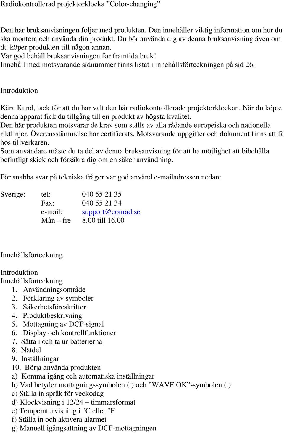 Innehåll med motsvarande sidnummer finns listat i innehållsförteckningen på sid 26. Introduktion Kära Kund, tack för att du har valt den här radiokontrollerade projektorklockan.