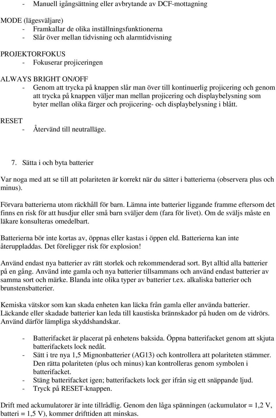 displaybelysning som byter mellan olika färger och projicering- och displaybelysning i blått. RESET - Återvänd till neutralläge. 7.