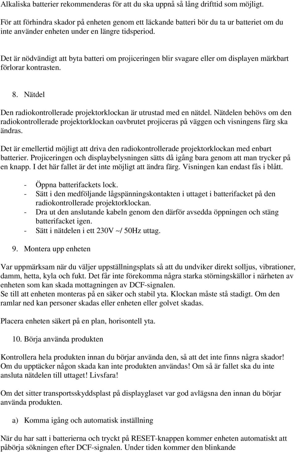Det är nödvändigt att byta batteri om projiceringen blir svagare eller om displayen märkbart förlorar kontrasten. 8. Nätdel Den radiokontrollerade projektorklockan är utrustad med en nätdel.