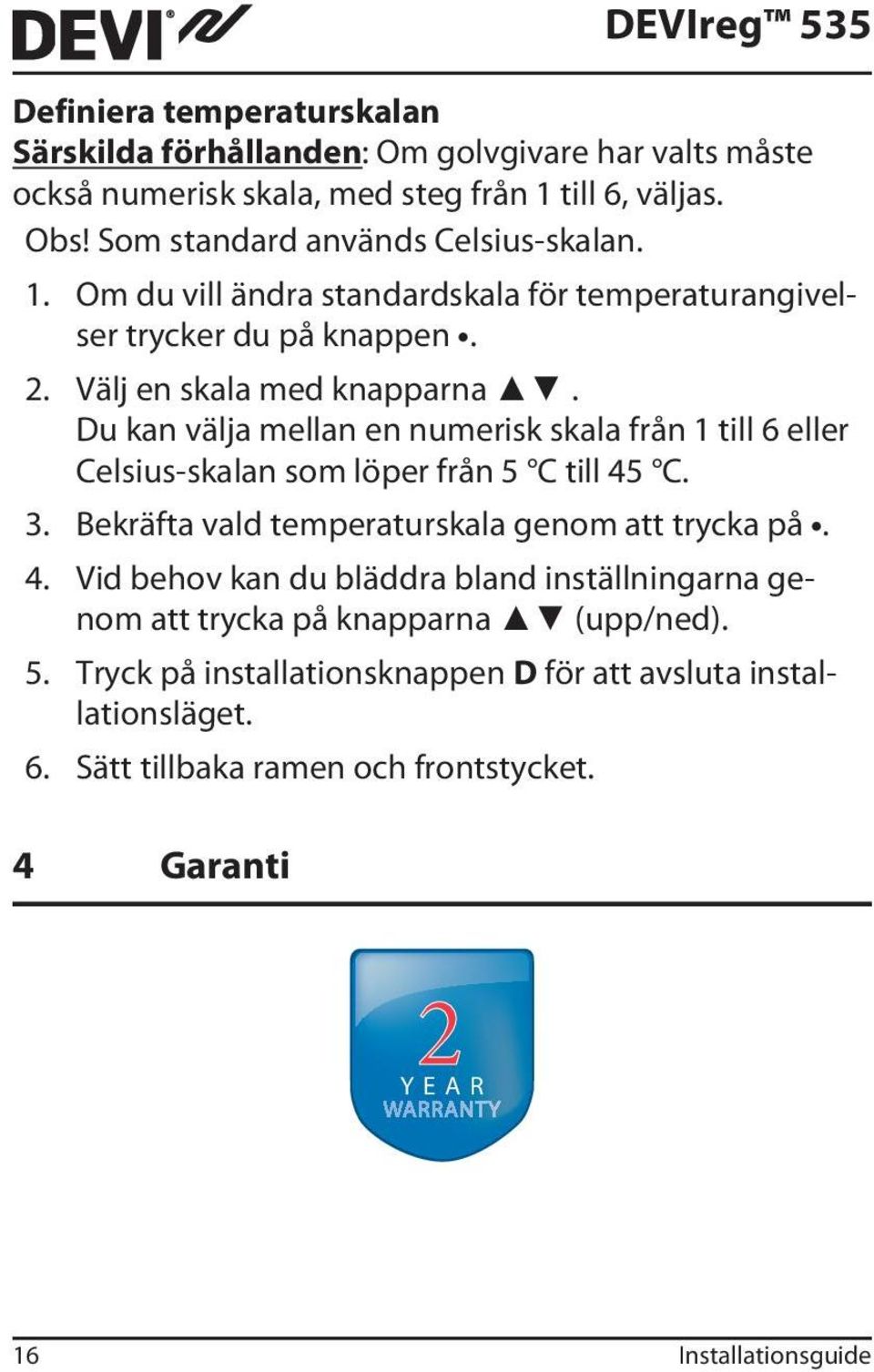 Du kan välja mellan en numerisk skala från 1 till 6 eller Celsius-skalan som löper från 5 C till 45