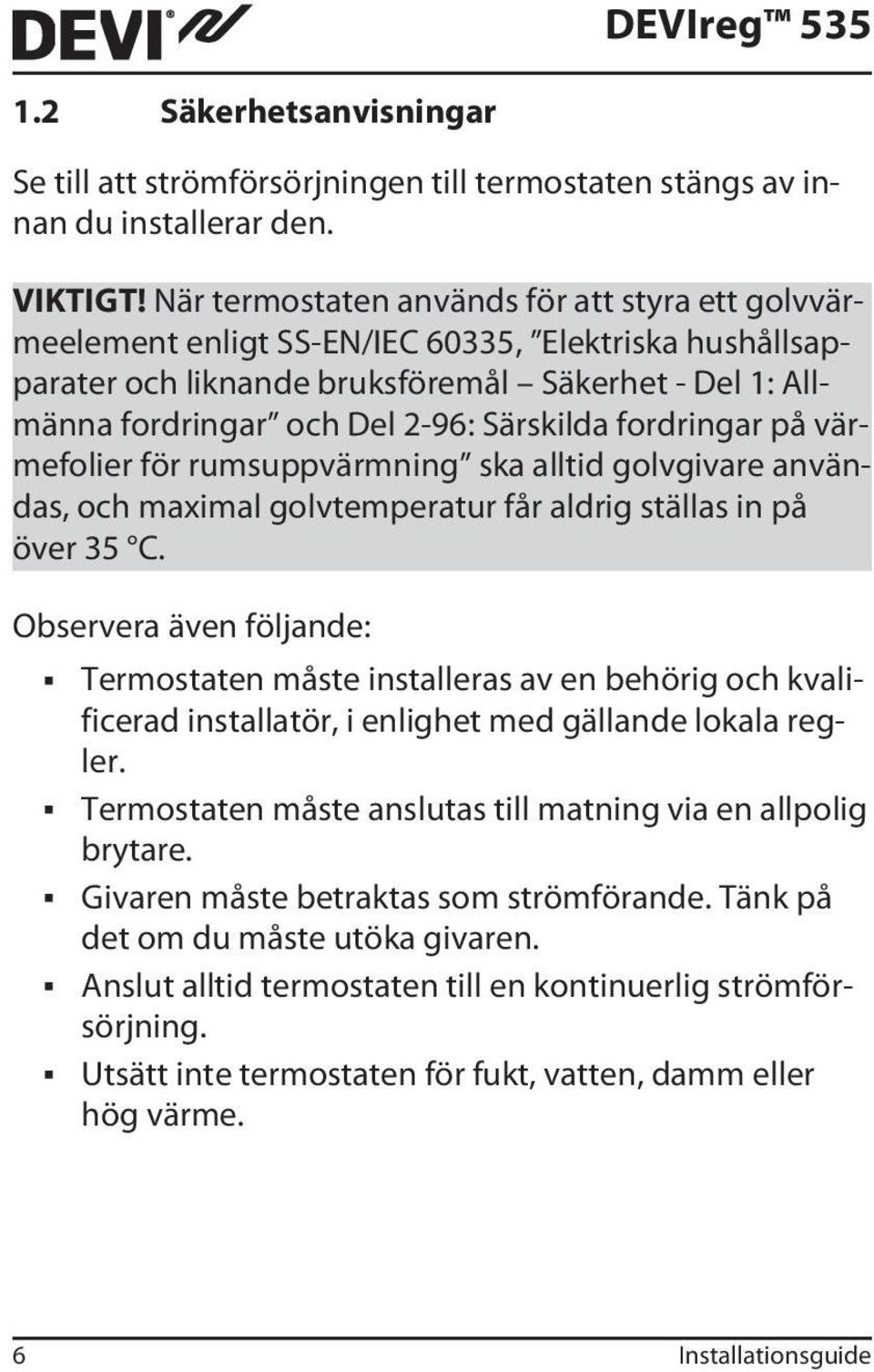 fordringar på värmefolier för rumsuppvärmning ska alltid golvgivare användas, och maximal golvtemperatur får aldrig ställas in på över 35 C.