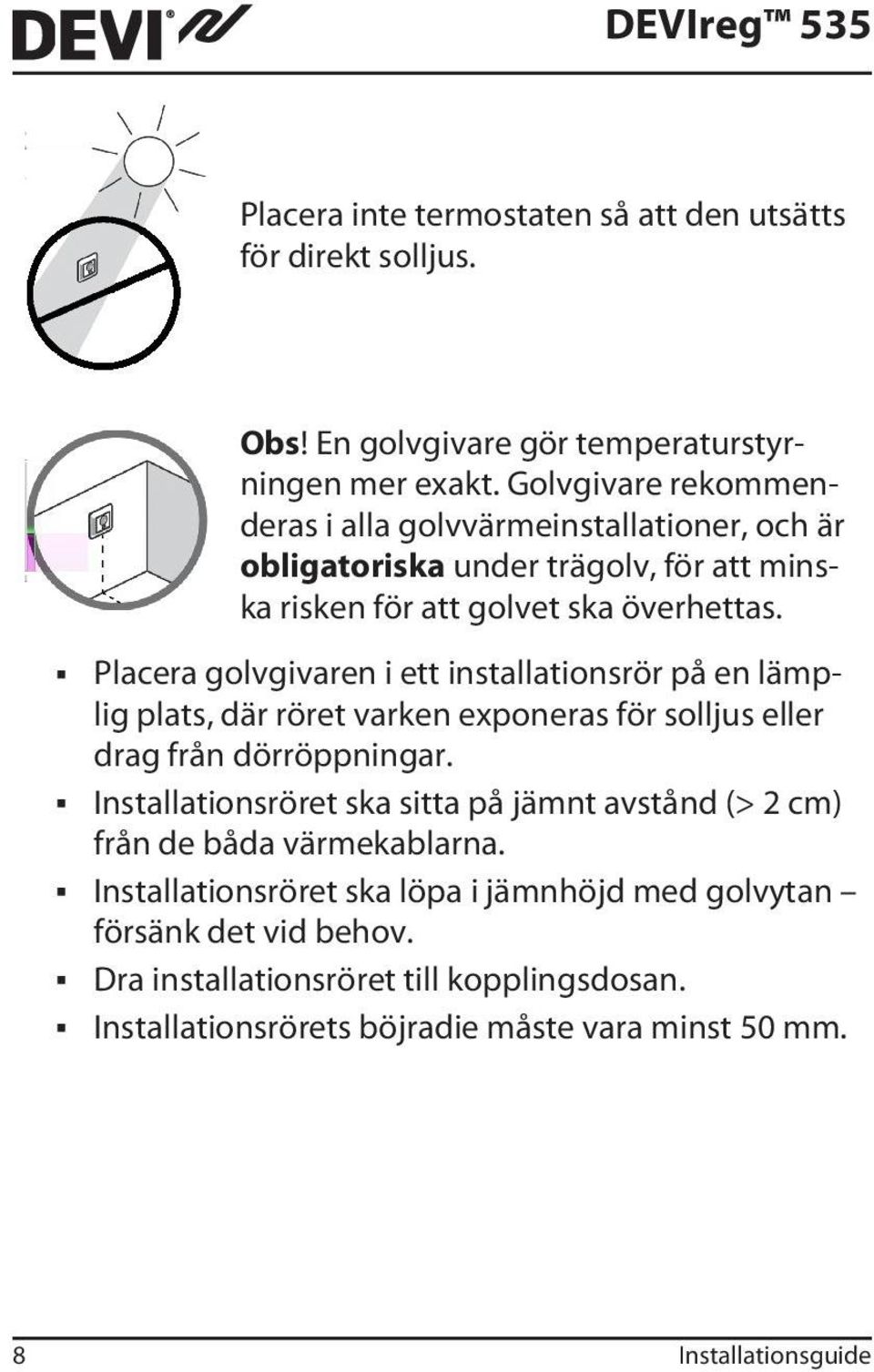 Placera golvgivaren i ett installationsrör på en lämplig plats, där röret varken exponeras för solljus eller drag från dörröppningar.