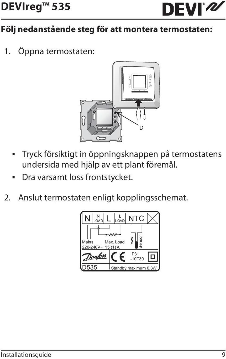 med hjälp av ett plant föremål. Dra varsamt loss frontstycket. 2.