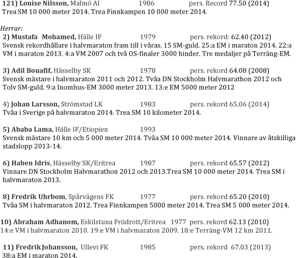3) Adil Bouafif, Hässelby SK 1978 pers. rekord 64.08 (2008) Svensk mästare i halvmaraton 2011 och 2012. Tvåa DN Stockholm Halvmarathon 2012 och Tolv SM- guld. 9:a Inomhus- EM 3000 meter 2013.